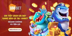 41 Chi tiet cach cai dat game ban ca tai 188Bet nhanh chong va tien loi