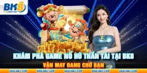 Khám phá game nổ hũ Thần Tài tại BK8 – Vận may đang chờ bạn