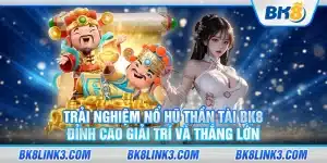 13 Trai nghiem no hu than tai Bk8 Dinh cao giai tri va thang lon