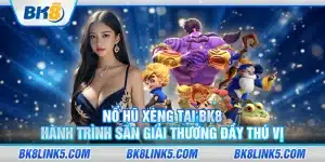 No hu xeng tai BK8 Hanh trinh san giai thuong day thu vi