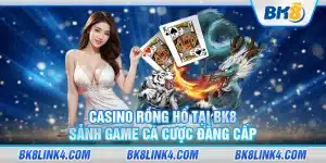 Casino rồng hổ tại BK8 – Sảnh game cá cược đẳng cấp