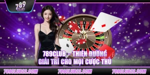 789Club – Thiên đường giải trí cho mọi cược thủ